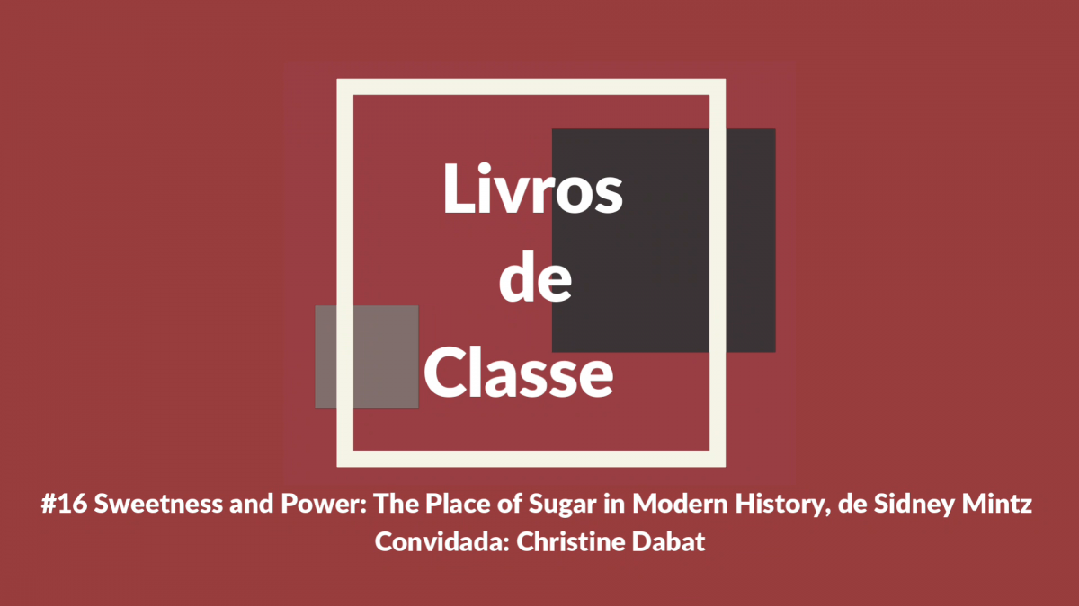Episódio 16: Sweetness and Power: The Place of Sugar in Modern History, de Sidney Mintz, por Christine Dabat