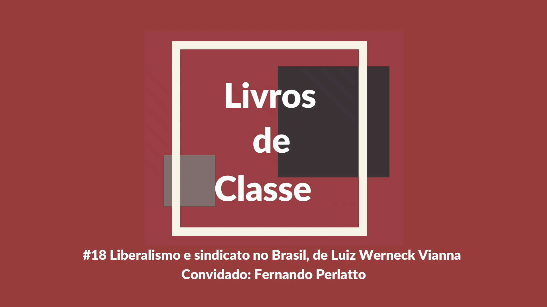 Livros de Classe #18:  Liberalismo e sindicato no Brasil, de Luiz Werneck Vianna, por Fernando Perlatto
