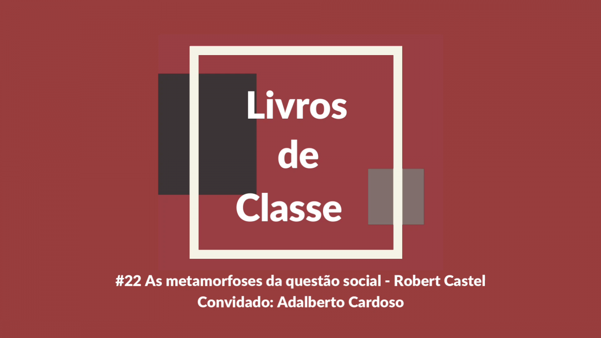 Livros de Classe #22: As metamorfoses da questão social, de Robert Castel, por Adalberto Cardoso
