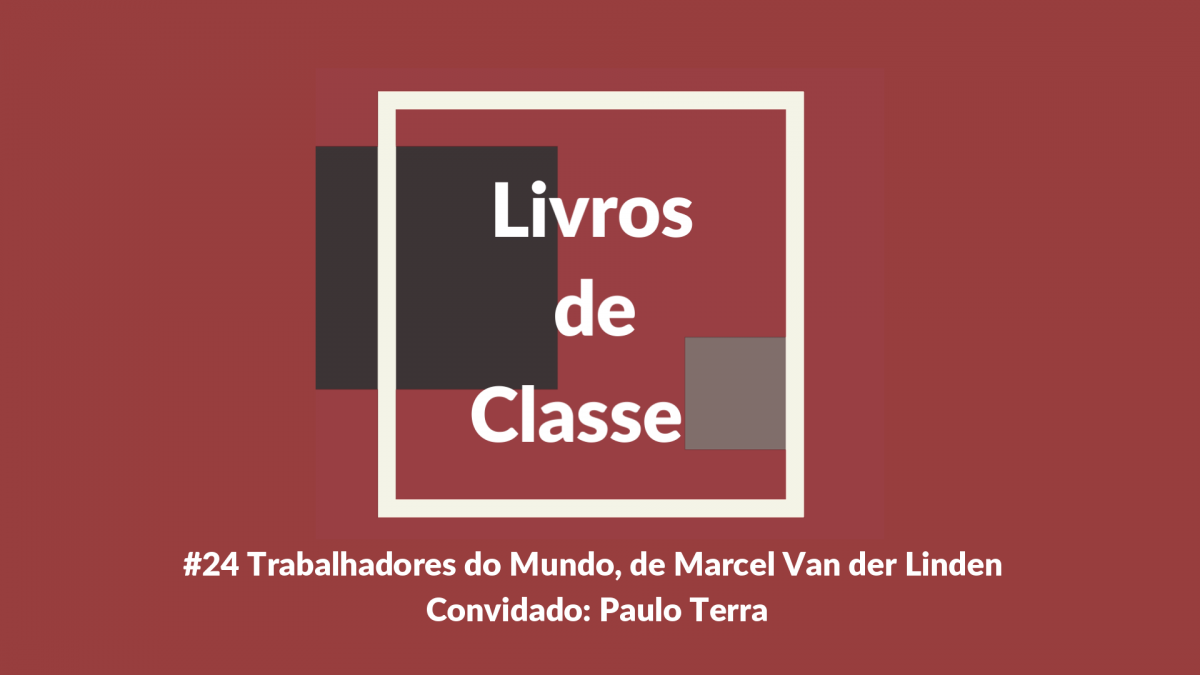 Livros de Classe #24: Trabalhadores do Mundo, de Marcel Van der Linden, por Paulo Terra