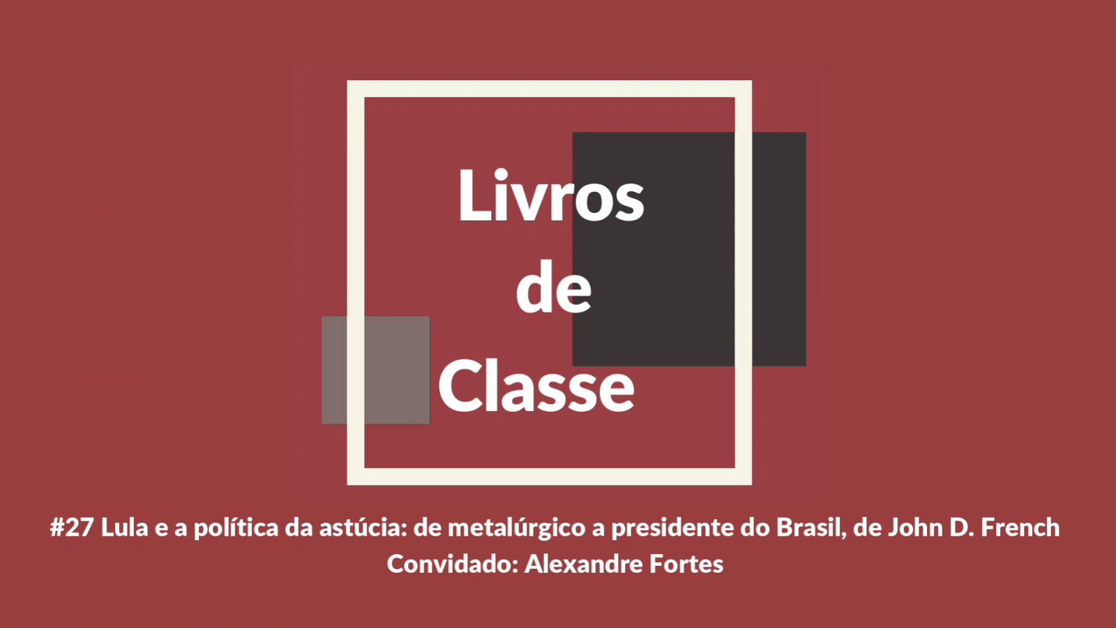 Livros de Classe #27: Lula e a política da astúcia: de metalúrgico a presidente do Brasil, de John French, por Alexandre Fortes