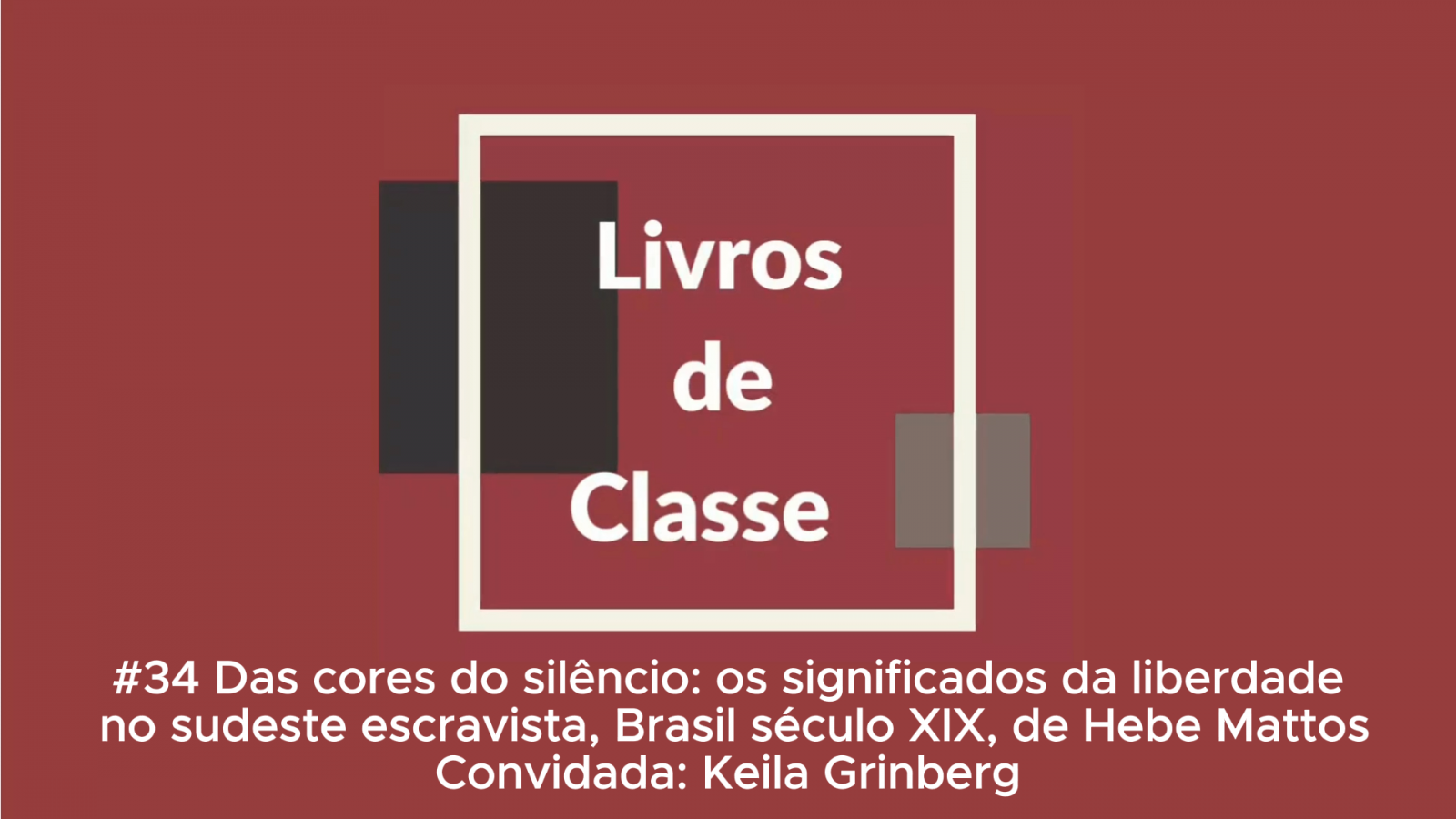 Livros de Classe #34: Das cores do silêncio: os significados da liberdade no Sudeste escravista, Brasil século XIX, de Hebe Mattos, por Keila Grinberg