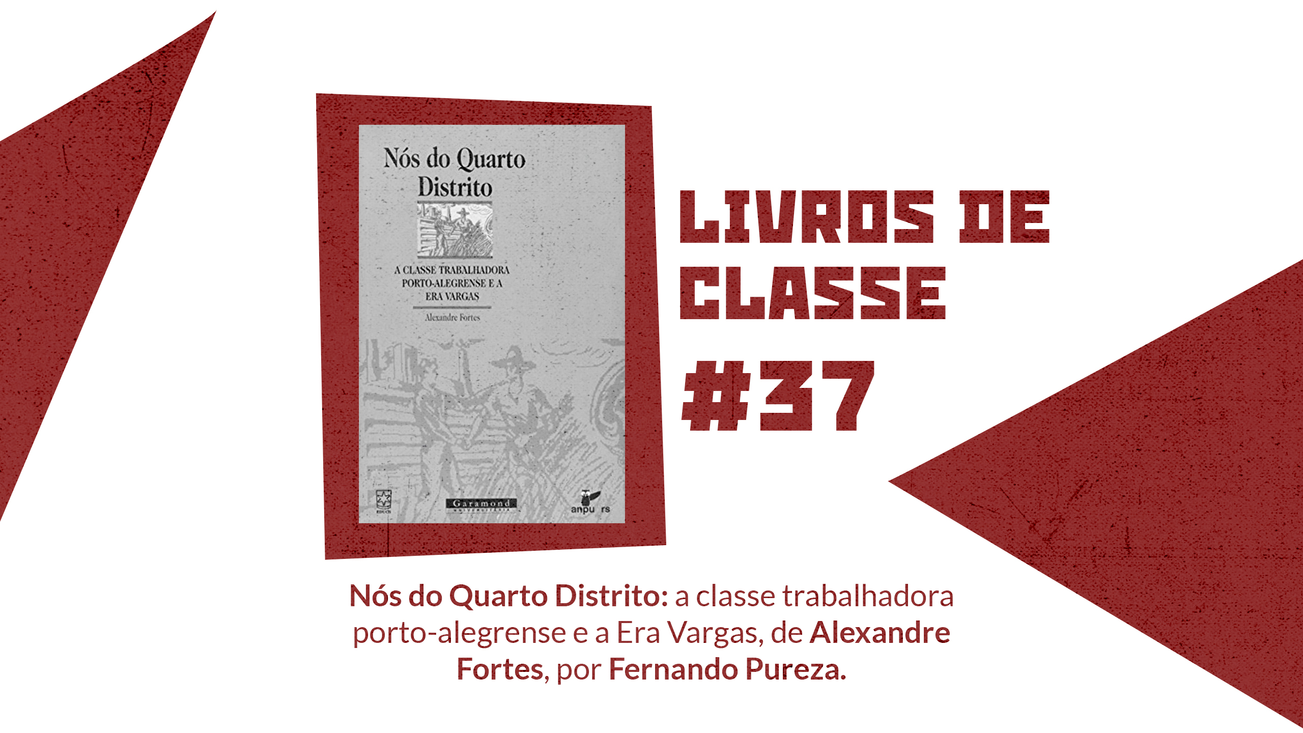 Livros de Classe #37: Nós do quarto distrito: a classe trabalhadora porto-alegrense e a Era Vargas, de Alexandre Fortes, por Fernando Pureza