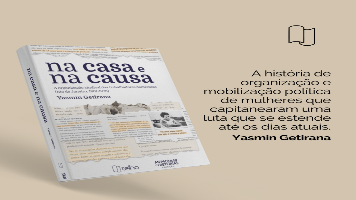 Livro: Na casa e na causa: a organização sindical das trabalhadoras domésticas (Rio de Janeiro, 1961-1973), de Yasmin Getirana