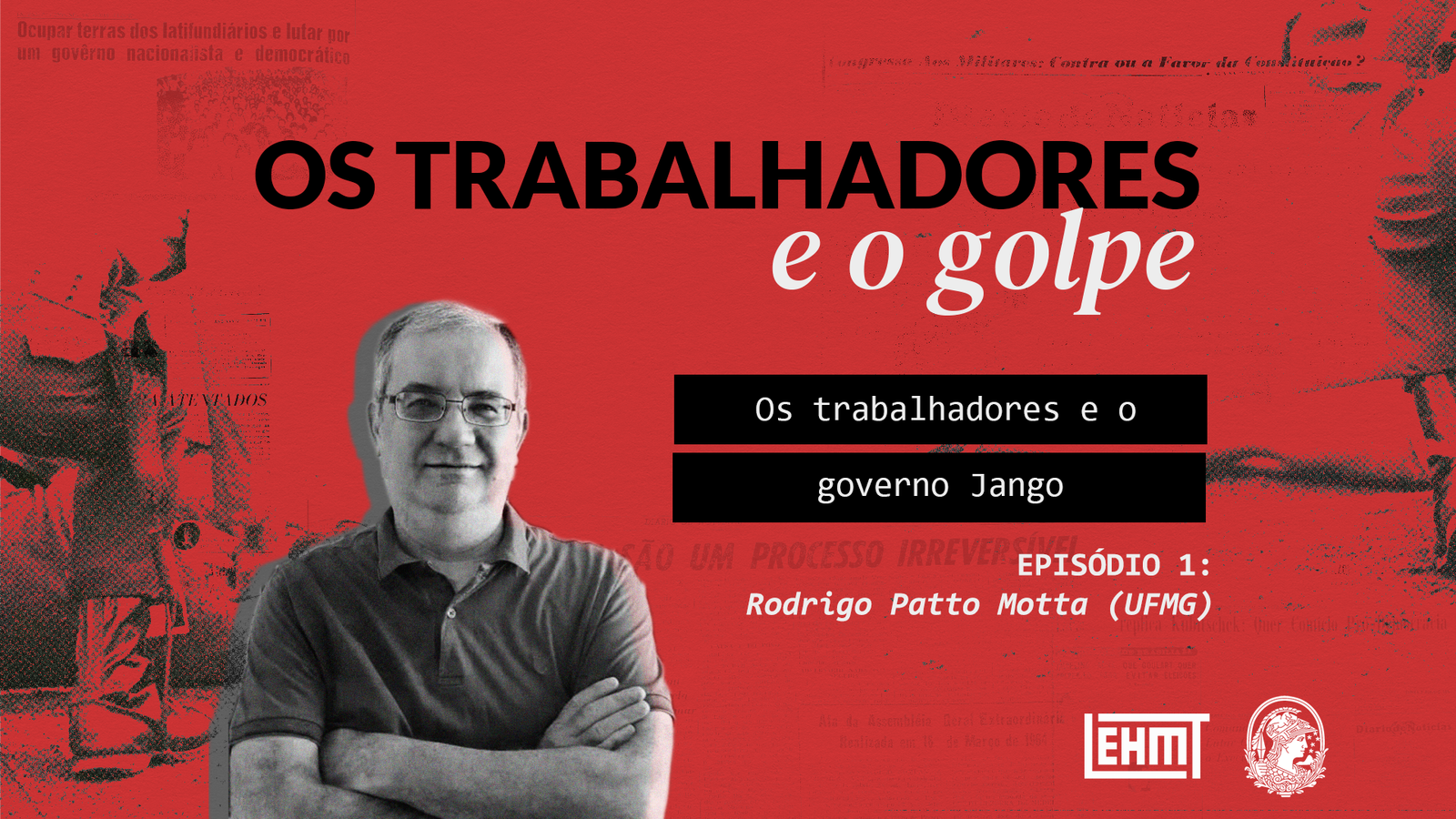Os trabalhadores e o golpe – Ep. 01: Rodrigo Patto Motta (UFMG): Os trabalhadores e o governo Jango