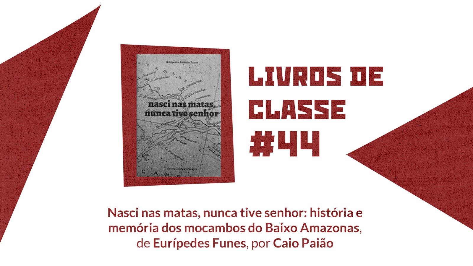 Livros de Classe #44: Nasci nas matas, nunca tive senhor: história e memória dos mocambos do Baixo Amazonas, de Eurípedes Funes, por Caio Paião