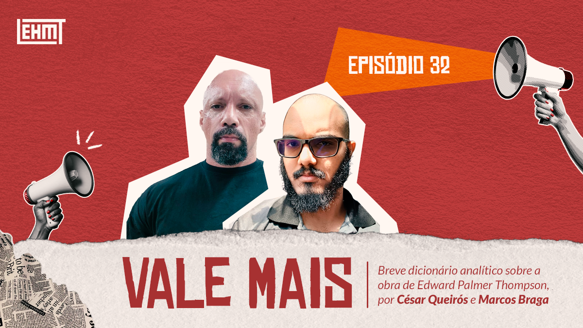 Vale Mais #32: Breve dicionário analítico sobre a obra de Edward Palmer Thompson, por César Queirós e Marcos Braga