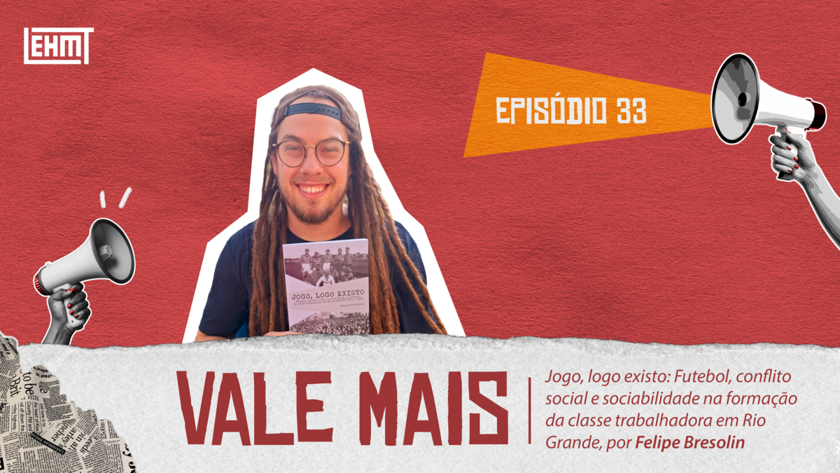 Vale Mais #33: Jogo, logo existo: Futebol, conflito social e sociabilidade na formação da classe trabalhadora em Rio Grande, por Felipe Bresolin