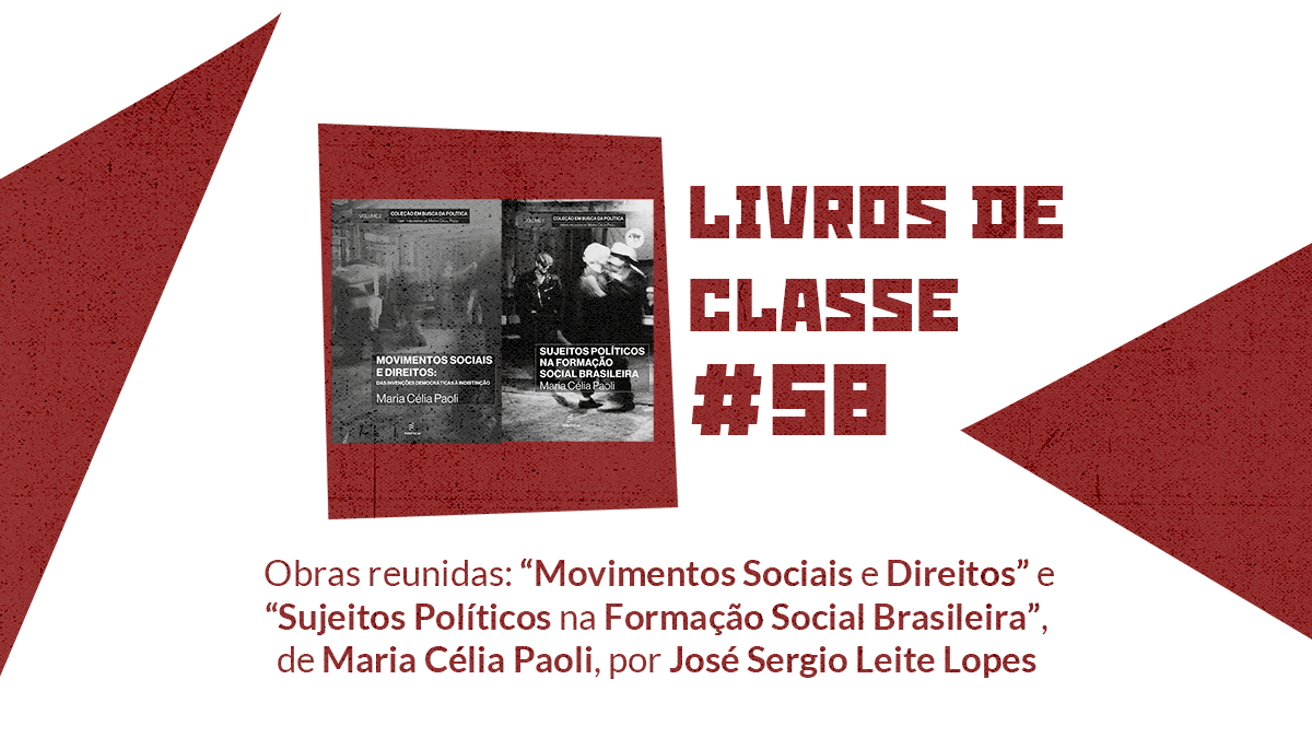 LdC #58: Obras reunidas de Maria Célia Paoli, por José Sergio Leite Lopes (parte 1)